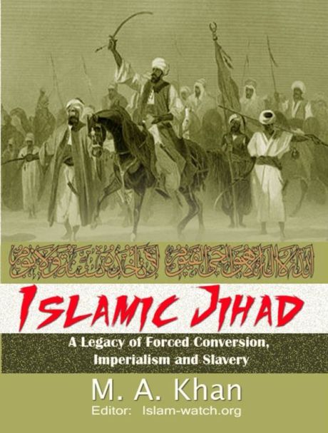 Islamic Jihad: A Legacy of Forced Conversion, Imperialism and Slavery – M.A. Khan