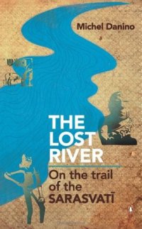 The Lost River: On the trail of the Sarasvati