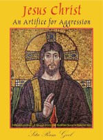 Jesus Christ: An Artifice for Aggression by Sita Ram Goel
