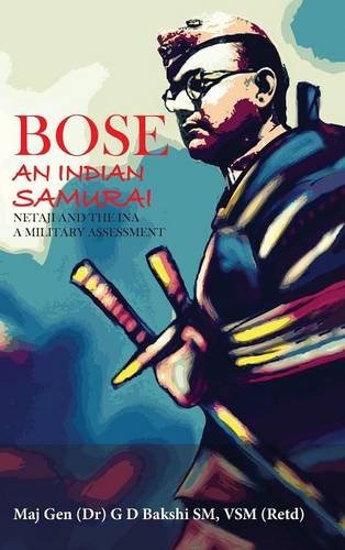 Bose: An Indian Samurai : Netaji and the INA : a Military Assessment